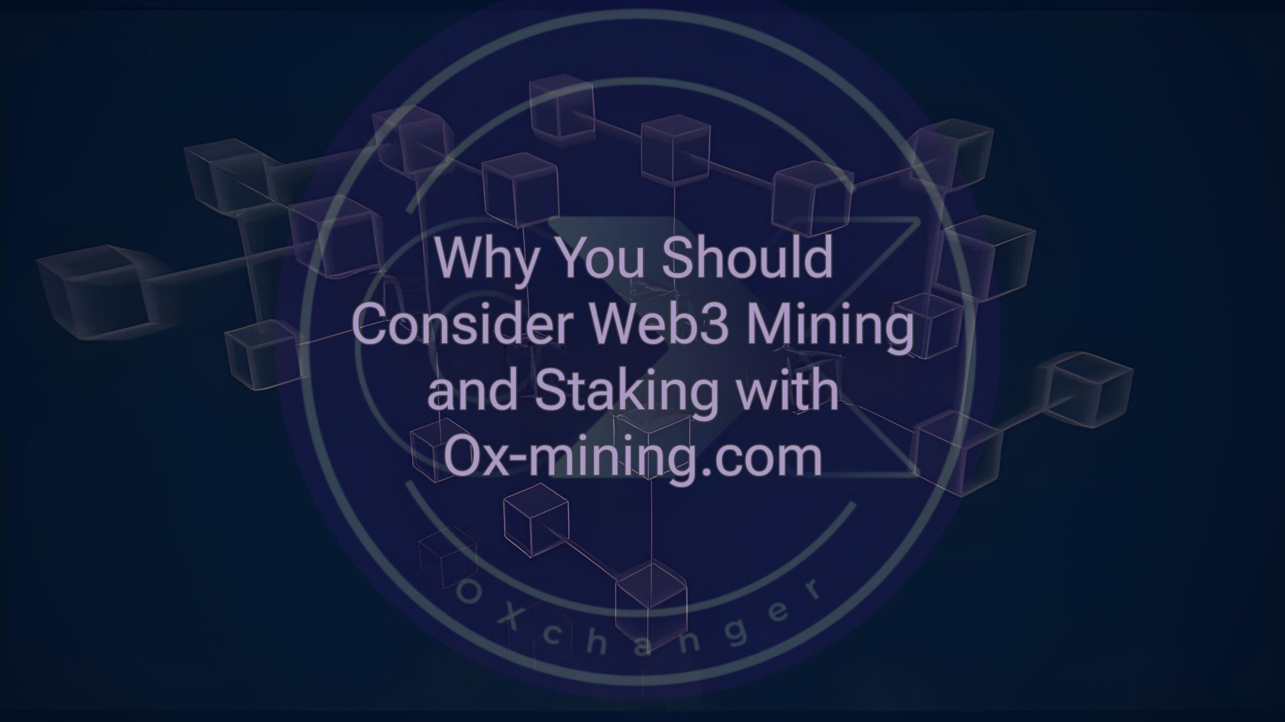 The Future is Decentralized: Why You Should Consider Web3 Mining and Staking with Ox-mining.com